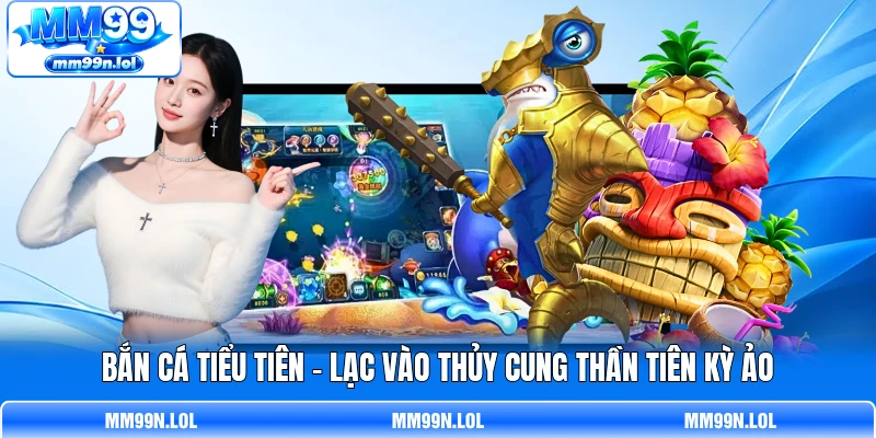 Bắn Cá Tiểu Tiên - Lạc Vào Thủy Cung Thần Tiên Kỳ Ảo