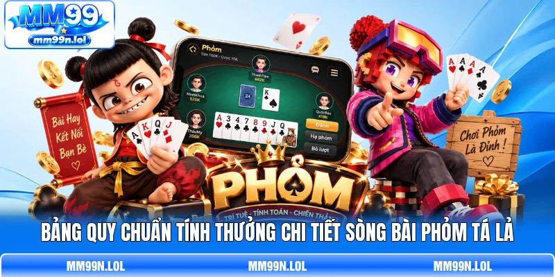 Bảng quy chuẩn tính thưởng chi tiết sòng bài Phỏm Tá Lả