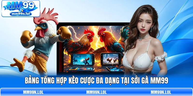 Bảng tổng hợp kèo cược đa dạng tại sới gà MM99