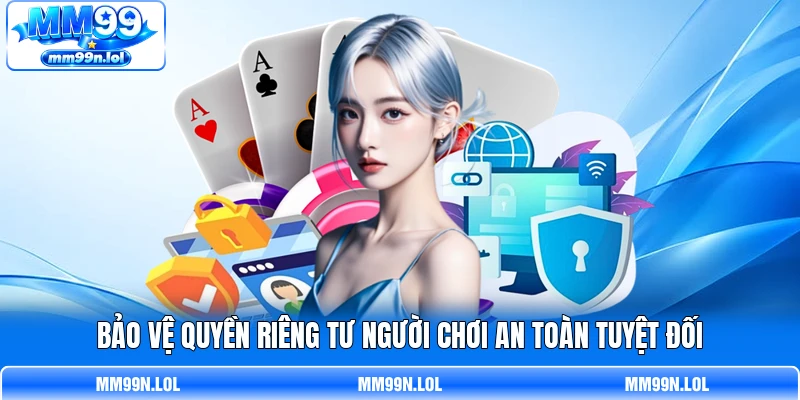 Bảo vệ quyền riêng tư người chơi an toàn tuyệt đối