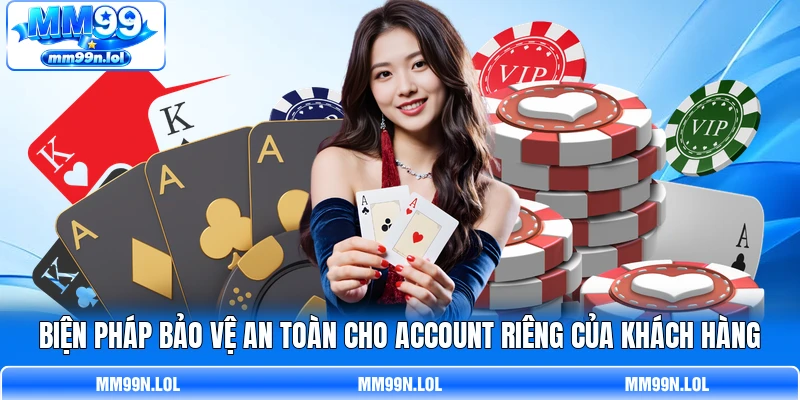 Biện pháp bảo vệ an toàn cho account riêng của khách hàng