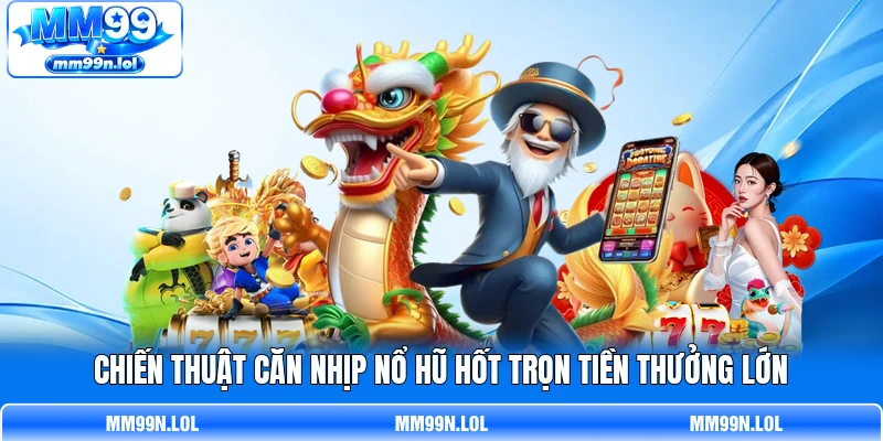 Chiến thuật căn nhịp nổ hũ hốt trọn tiền thưởng lớn