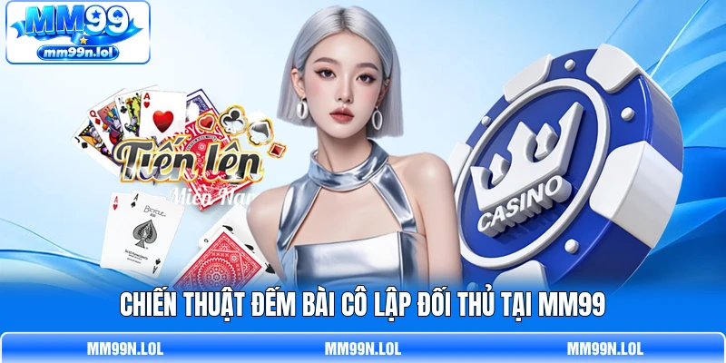Chiến thuật đếm bài cô lập đối thủ tại MM99