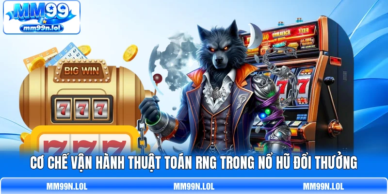 Cơ chế vận hành thuật toán RNG trong nổ hũ đổi thưởng Cơ chế vận hành thuật toán RNG trong nổ hũ đổi thưởng