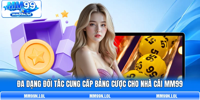 Đa dạng đối tác cung cấp bảng cược cho nhà cái MM99 Đa dạng đối tác cung cấp bảng cược cho nhà cái MM99