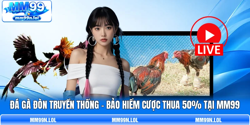 Đá Gà Đòn Truyền Thống - Bảo Hiểm Cược Thua 50% Tại MM99