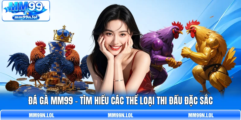 Đá Gà MM99 - Tìm Hiểu Các Thể Loại Thi Đấu Đặc Sắc