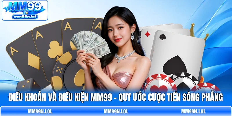 Điều Khoản Và Điều Kiện MM99 - Quy Ước Cược Tiền Sòng Phẳng
