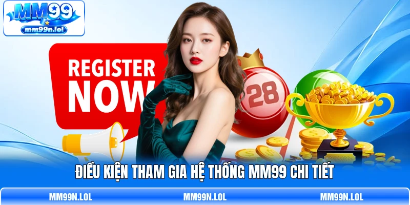 Điều kiện tham gia hệ thống MM99 chi tiết