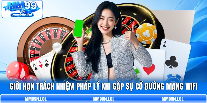 Giới hạn trách nhiệm pháp lý khi gặp sự cố đường mạng wifi Giới hạn trách nhiệm pháp lý khi gặp sự cố đường mạng wifi