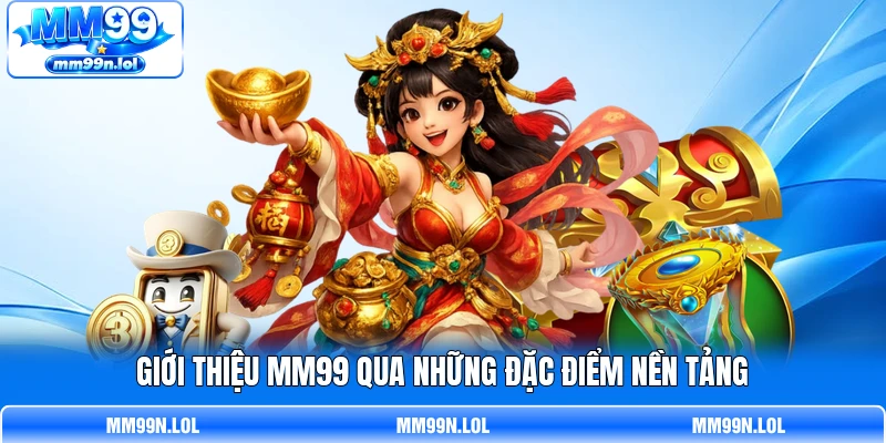 Giới thiệu MM99 qua những đặc điểm nền tảng