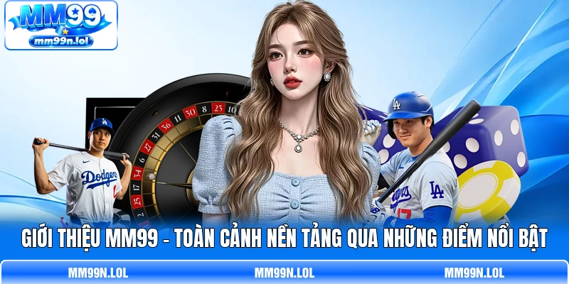 Giới Thiệu MM99 - Toàn Cảnh Nền Tảng Qua Những Điểm Nổi Bật