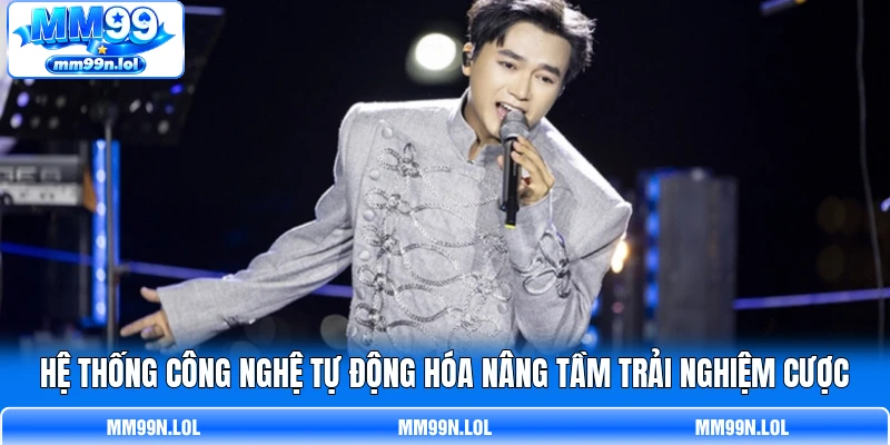 Hệ thống công nghệ tự động hóa nâng tầm trải nghiệm cược