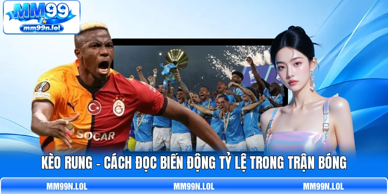 Kèo Rung - Cách Đọc Biến Động Tỷ Lệ Trong Trận Bóng