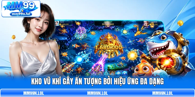 Kho vũ khí gây ấn tượng bởi hiệu ứng đa dạng Kho vũ khí gây ấn tượng bởi hiệu ứng đa dạng