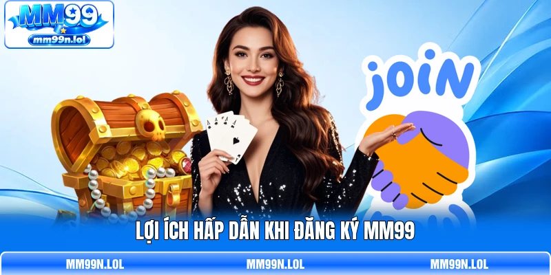 Lợi ích hấp dẫn khi đăng ký MM99