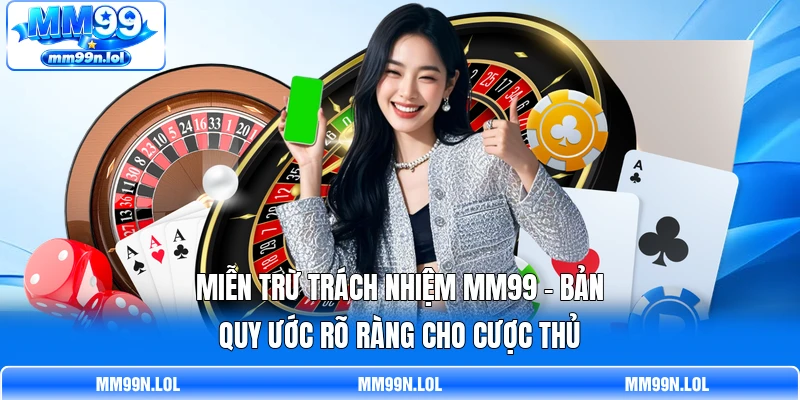 Miễn Trừ Trách Nhiệm MM99 - Bản Quy Ước Rõ Ràng Cho Cược Thủ