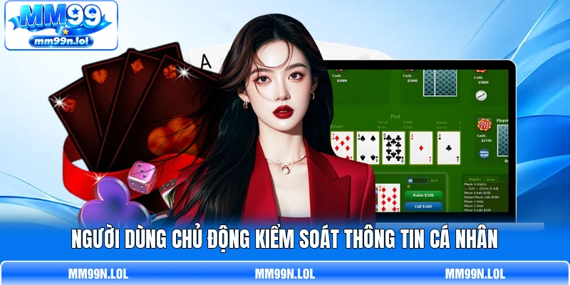 Người dùng chủ động kiểm soát thông tin cá nhân