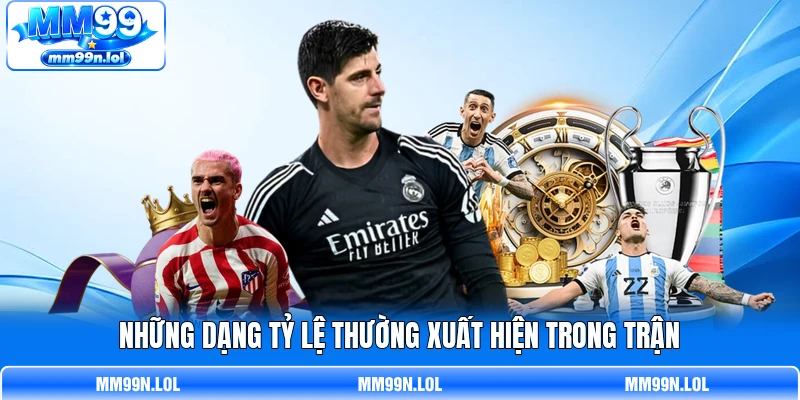 Những dạng tỷ lệ thường xuất hiện trong trận