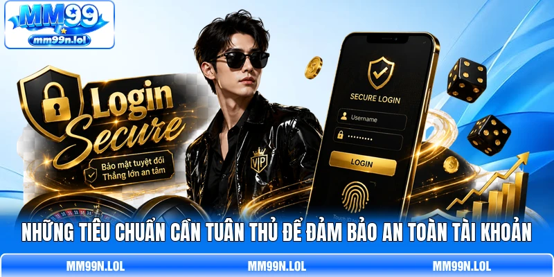 Những tiêu chuẩn cần tuân thủ để đảm bảo an toàn tài khoản