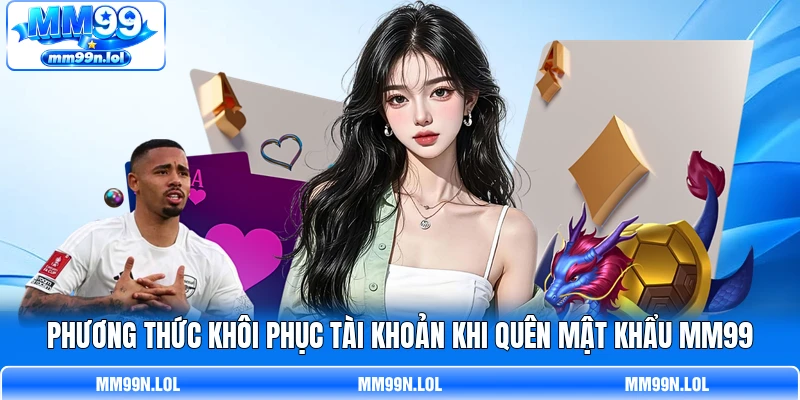 Phương thức khôi phục tài khoản khi quên mật khẩu MM99