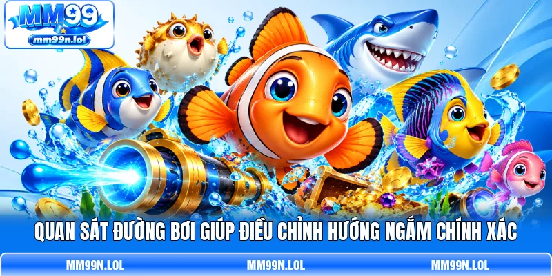 Quan sát đường bơi giúp điều chỉnh hướng ngắm chính xác Quan sát đường bơi giúp điều chỉnh hướng ngắm chính xác