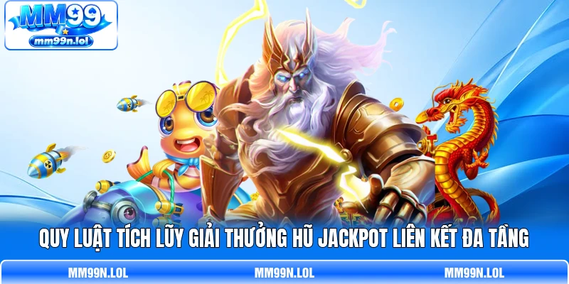 Quy luật tích lũy giải thưởng hũ Jackpot liên kết đa tầng Quy luật tích lũy giải thưởng hũ Jackpot liên kết đa tầng