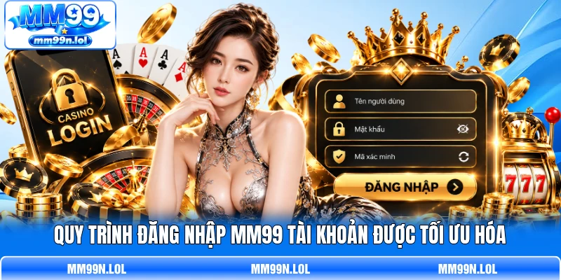 Quy trình đăng nhập MM99 tài khoản được tối ưu hóa