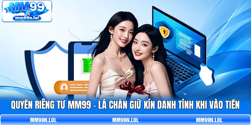 Quyền Riêng Tư MM99 - Lá Chắn Giữ Kín Danh Tính Khi Vào Tiền
