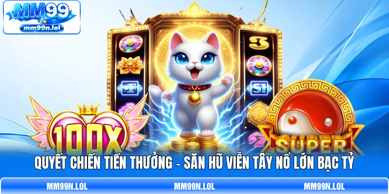 Quyết Chiến Tiền Thưởng - Săn Hũ Viễn Tây Nổ Lớn Bạc Tỷ