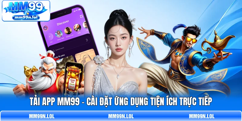 Tải App MM99 - Cài Đặt Ứng Dụng Tiện Ích Trực Tiếp