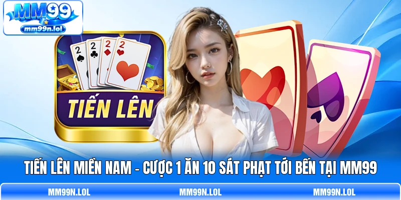 Tiến Lên Miền Nam - Cược 1 Ăn 10 Sát Phạt Tới Bến Tại MM99