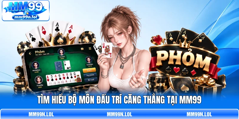 Tìm hiểu bộ môn đấu trí căng thẳng tại MM99