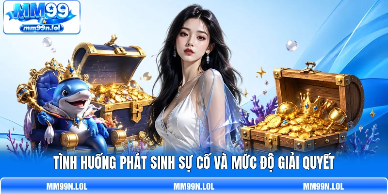 Tình huống phát sinh sự cố và mức độ giải quyết