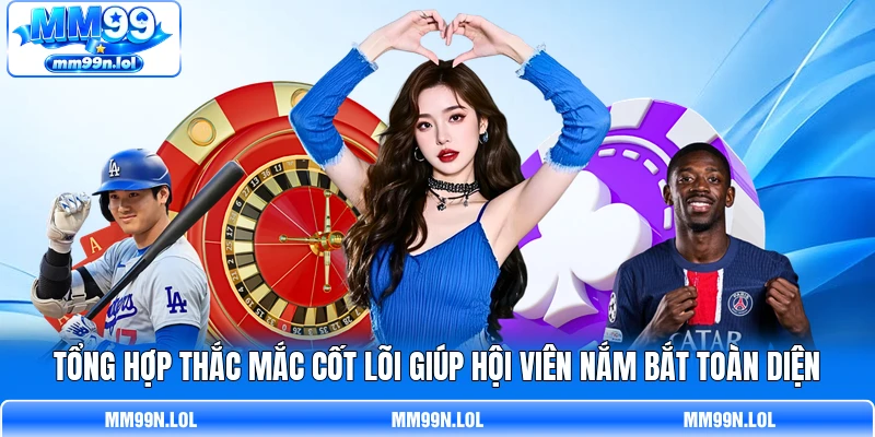 Tổng hợp thắc mắc cốt lõi giúp hội viên nắm bắt toàn diện Tổng hợp thắc mắc cốt lõi giúp hội viên nắm bắt toàn diện