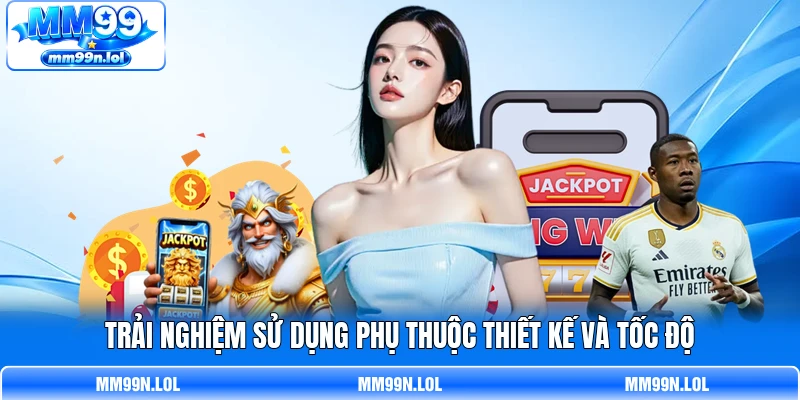 Trải nghiệm sử dụng phụ thuộc thiết kế và tốc độ