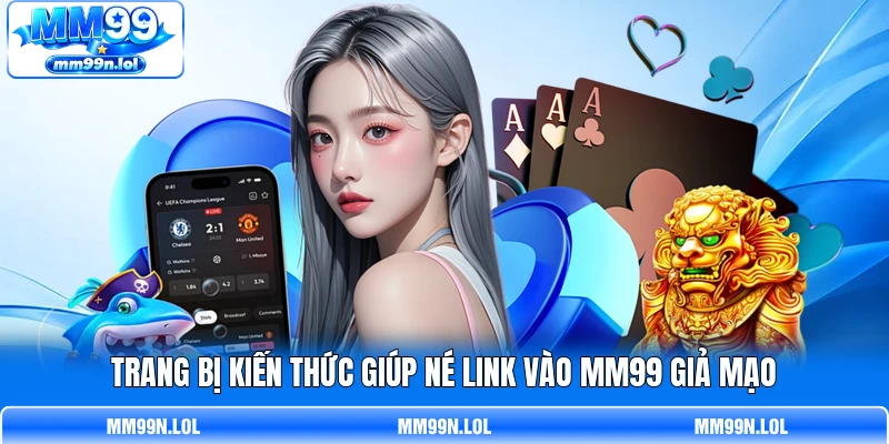Trang bị kiến thức giúp né link vào MM99 giả mạo