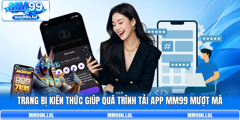 Trang bị kiến thức giúp quá trình tải app MM99 mượt mà
