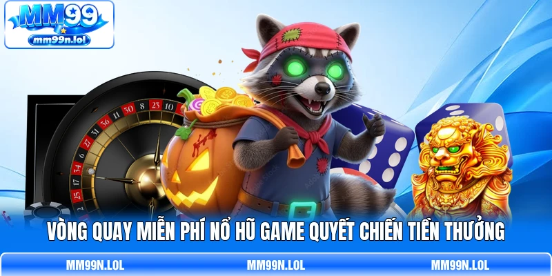Vòng quay miễn phí nổ hũ game Quyết Chiến Tiền Thưởng