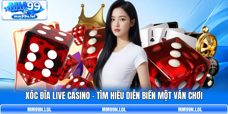Xóc Đĩa Live Casino - Tìm Hiểu Diễn Biến Một Ván Chơi